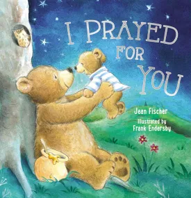 I Prayed for You (picture book) (I Pray for You) Hardcover  Picture Book, March 6, 2018